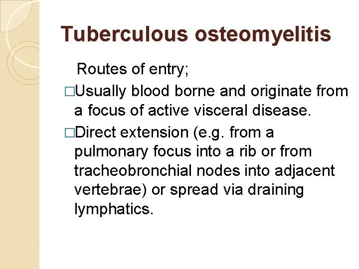 Tuberculous osteomyelitis Routes of entry; �Usually blood borne and originate from a focus of