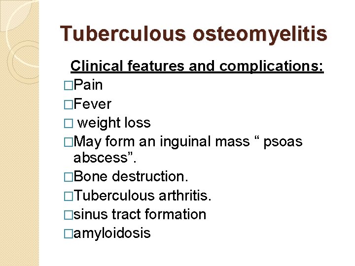 Tuberculous osteomyelitis Clinical features and complications: �Pain �Fever � weight loss �May form an