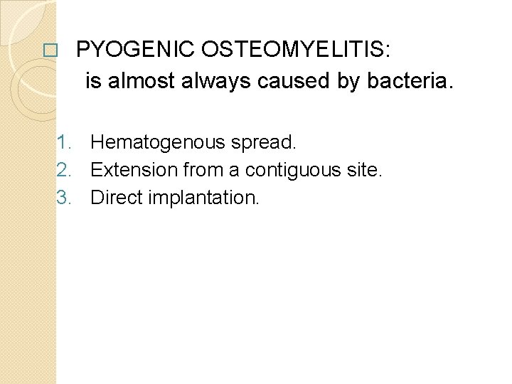 PYOGENIC OSTEOMYELITIS: is almost always caused by bacteria. � 1. Hematogenous spread. 2. Extension