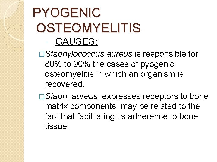 PYOGENIC OSTEOMYELITIS ◦ CAUSES: �Staphylococcus aureus is responsible for 80% to 90% the cases