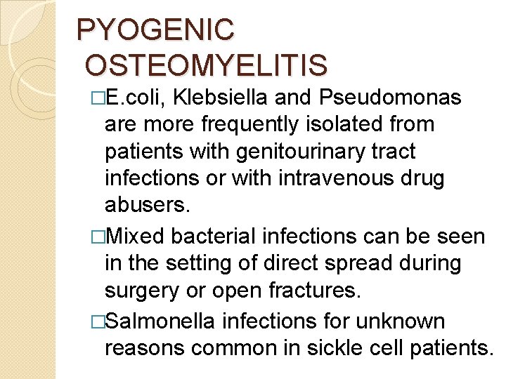 PYOGENIC OSTEOMYELITIS �E. coli, Klebsiella and Pseudomonas are more frequently isolated from patients with