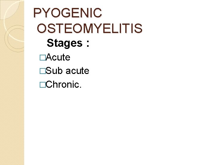 PYOGENIC OSTEOMYELITIS Stages : �Acute �Sub acute �Chronic. 
