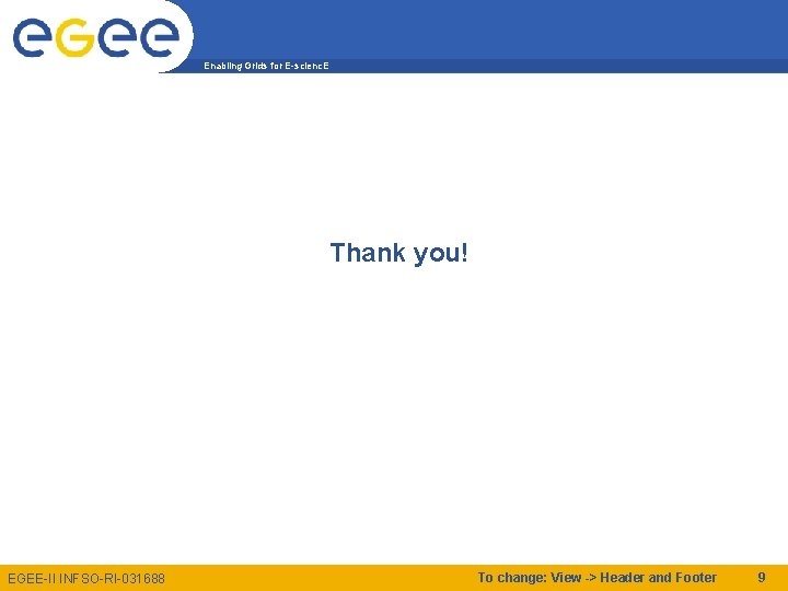 Enabling Grids for E-scienc. E Thank you! EGEE-II INFSO-RI-031688 To change: View -> Header
