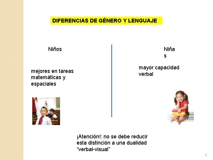 DIFERENCIAS DE GÉNERO Y LENGUAJE Niños mejores en tareas matemáticas y espaciales Niña s