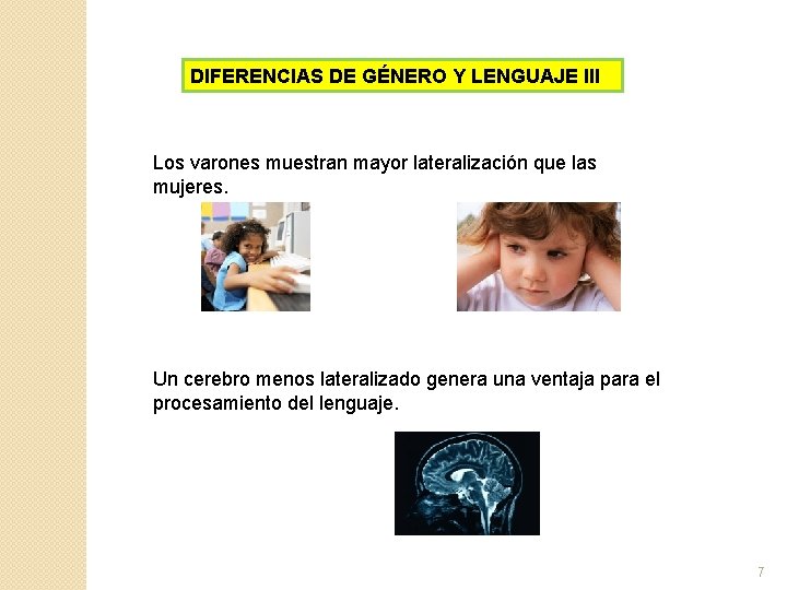 DIFERENCIAS DE GÉNERO Y LENGUAJE III Los varones muestran mayor lateralización que las mujeres.
