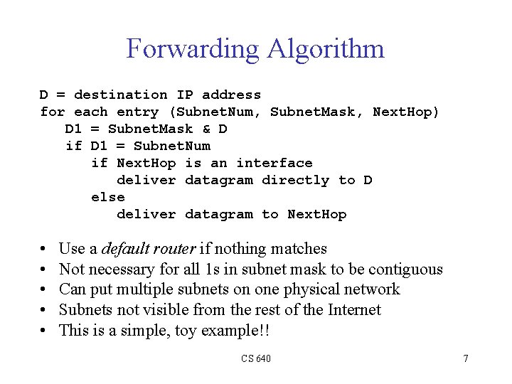 Forwarding Algorithm D = destination IP address for each entry (Subnet. Num, Subnet. Mask,