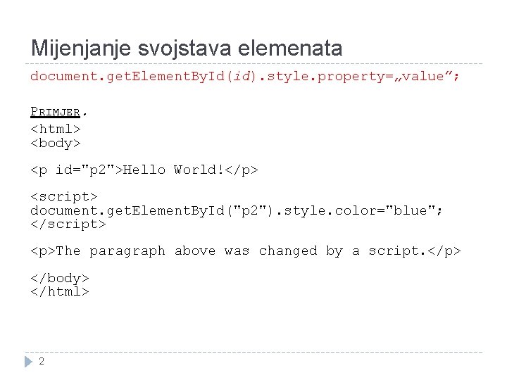 Mijenjanje svojstava elemenata document. get. Element. By. Id(id). style. property=„value”; PRIMJER. <html> <body> <p