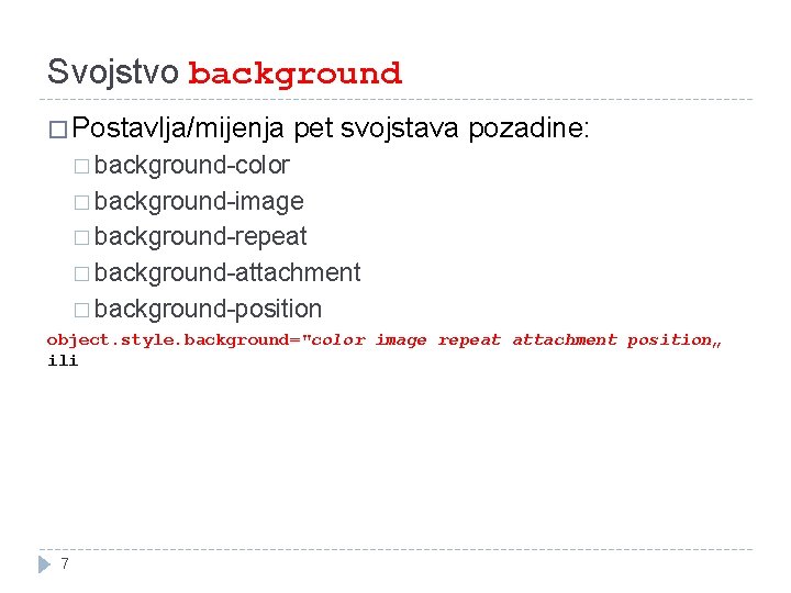 Svojstvo background � Postavlja/mijenja pet svojstava pozadine: � background-color � background-image � background-repeat �