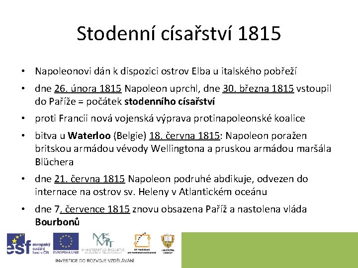 Stodenní císařství 1815 • Napoleonovi dán k dispozici ostrov Elba u italského pobřeží • Stodenní císařství 1815 • Napoleonovi dán k dispozici ostrov Elba u italského pobřeží •