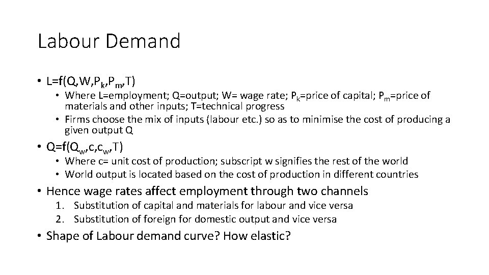 Labour Demand • L=f(Q, W, Pk, Pm, T) • Where L=employment; Q=output; W= wage