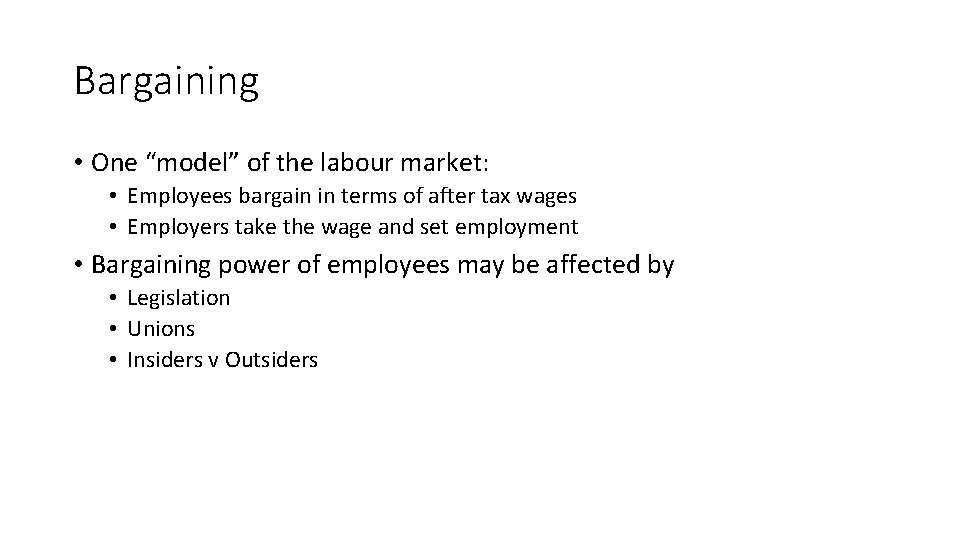 Bargaining • One “model” of the labour market: • Employees bargain in terms of
