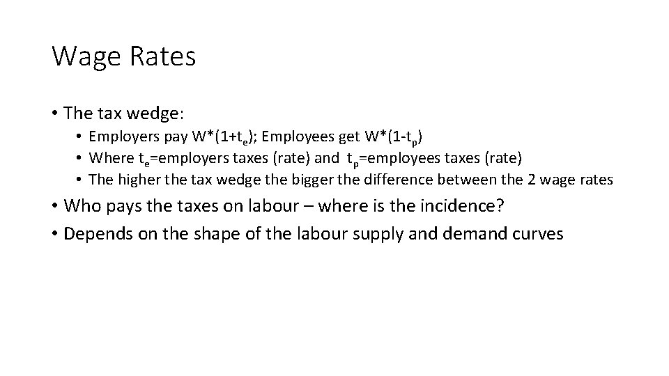 Wage Rates • The tax wedge: • Employers pay W*(1+te); Employees get W*(1 -tp)