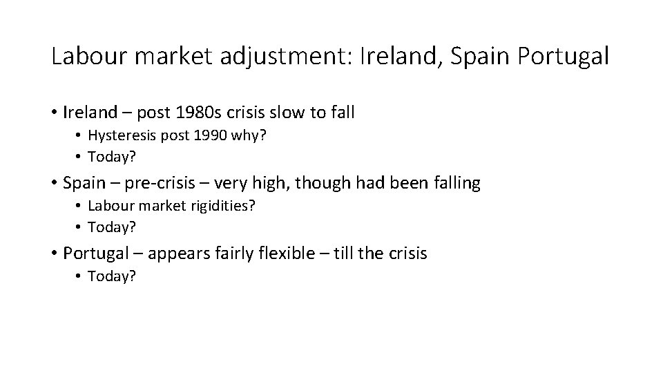 Labour market adjustment: Ireland, Spain Portugal • Ireland – post 1980 s crisis slow