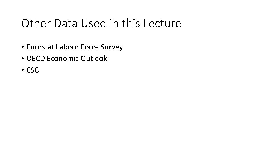 Other Data Used in this Lecture • Eurostat Labour Force Survey • OECD Economic