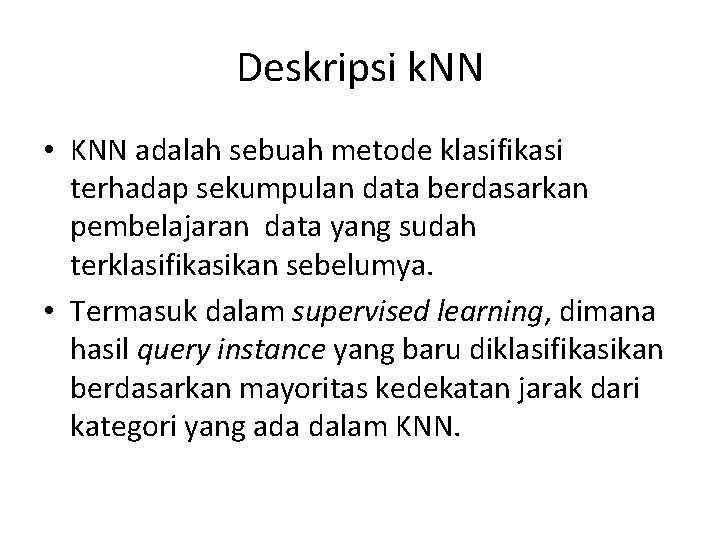 Deskripsi k. NN • KNN adalah sebuah metode klasifikasi terhadap sekumpulan data berdasarkan pembelajaran