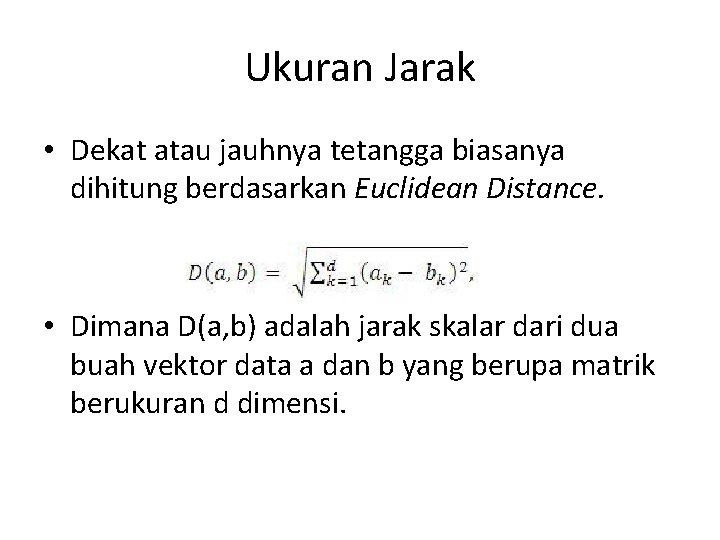 Ukuran Jarak • Dekat atau jauhnya tetangga biasanya dihitung berdasarkan Euclidean Distance. • Dimana