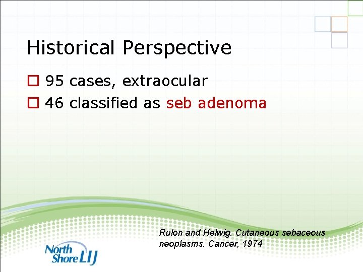 Historical Perspective o 95 cases, extraocular o 46 classified as seb adenoma Rulon and