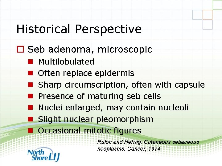 Historical Perspective o Seb adenoma, microscopic n n n n Multilobulated Often replace epidermis