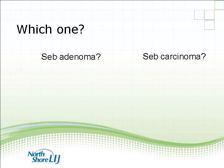 Which one? Seb adenoma? Seb carcinoma? 