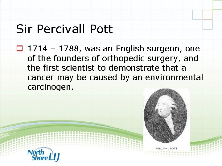 Sir Percivall Pott o 1714 – 1788, was an English surgeon, one of the