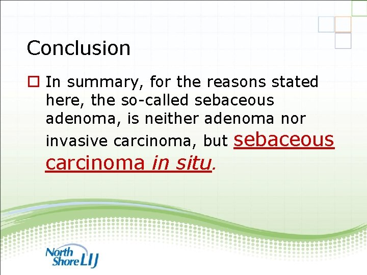 Conclusion o In summary, for the reasons stated here, the so-called sebaceous adenoma, is