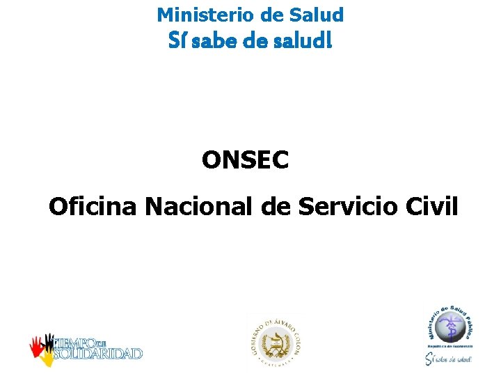 Ministerio de Salud Sí sabe de salud! ONSEC Oficina Nacional de Servicio Civil 
