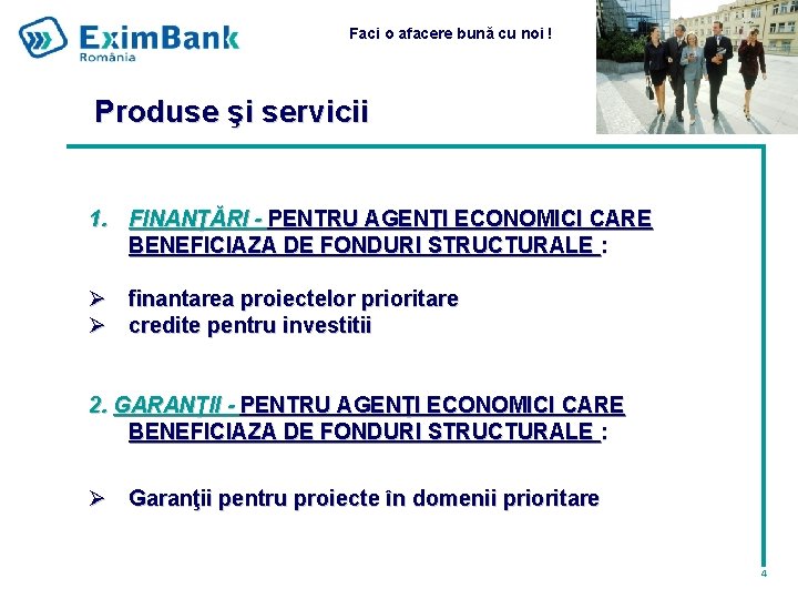 Faci o afacere bună cu noi ! Produse şi servicii 1. FINANŢĂRI - PENTRU