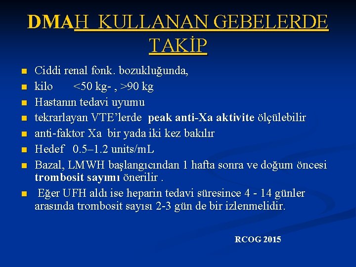 DMAH KULLANAN GEBELERDE TAKİP n n n n Ciddi renal fonk. bozukluğunda, kilo <50