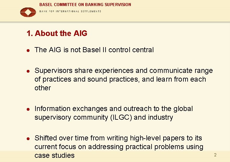 BASEL COMMITTEE ON BANKING SUPERVISION 1. About the AIG l l The AIG is