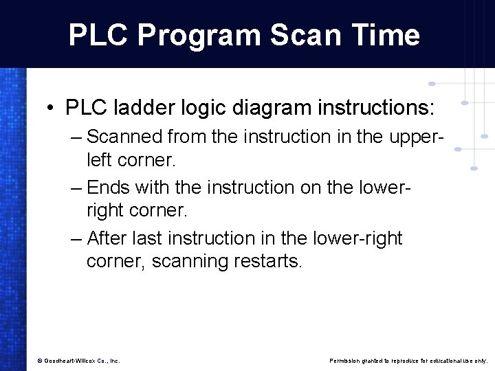 PLC Program Scan Time • PLC ladder logic diagram instructions: – Scanned from the