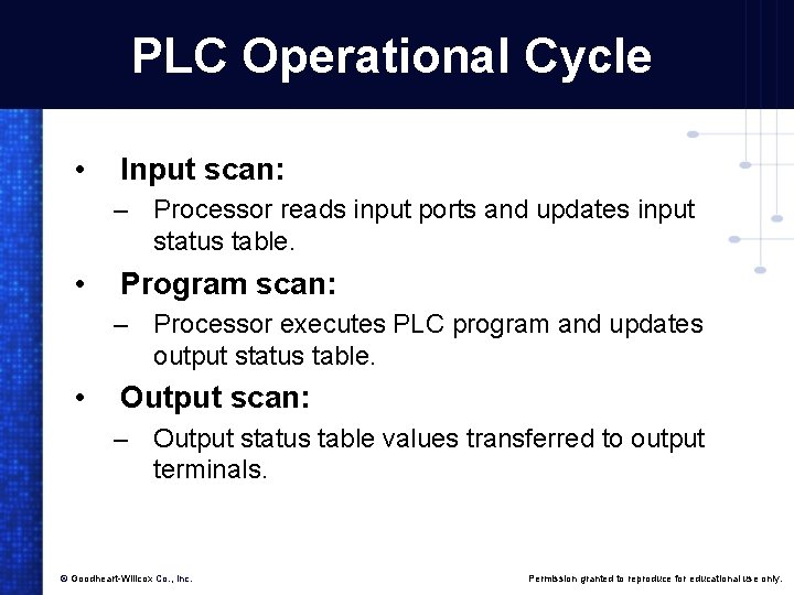 PLC Operational Cycle • Input scan: – Processor reads input ports and updates input