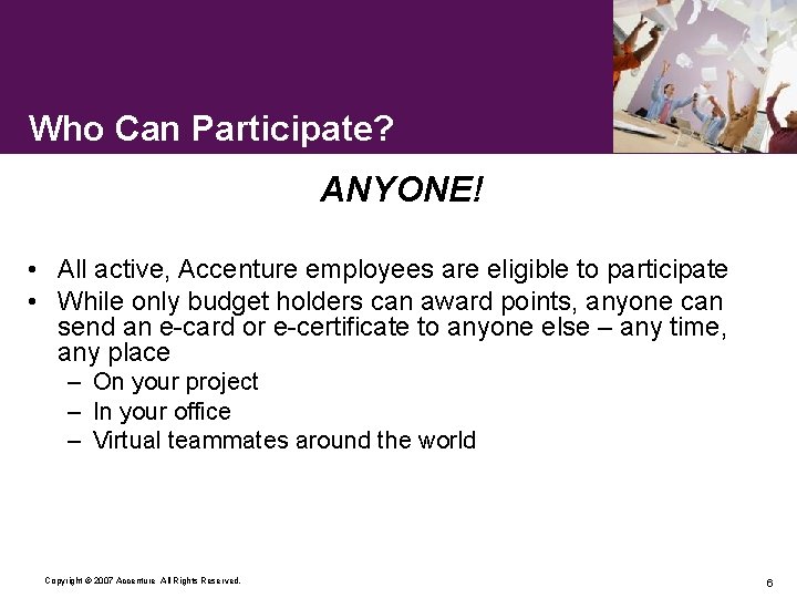 Who Can Participate? ANYONE! • All active, Accenture employees are eligible to participate •