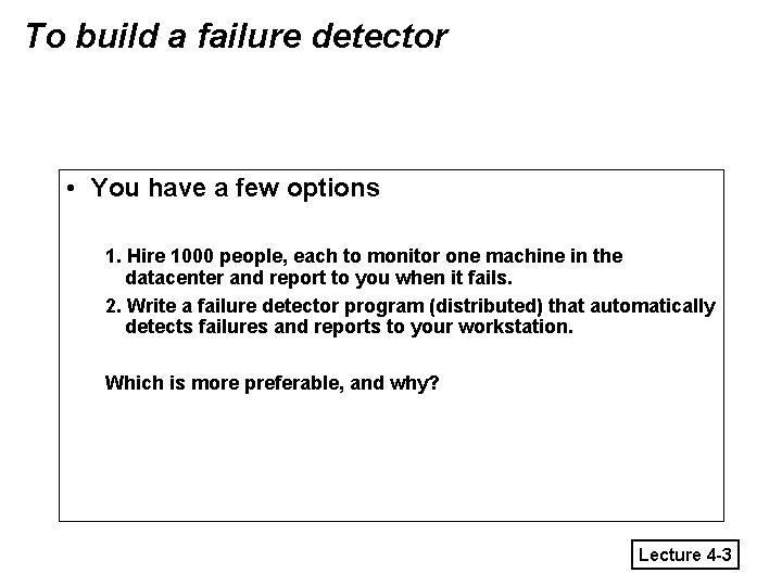 To build a failure detector • You have a few options 1. Hire 1000
