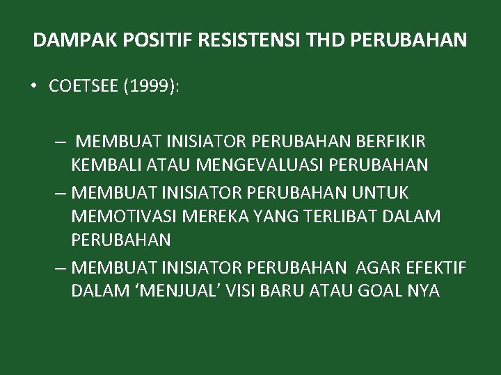 DAMPAK POSITIF RESISTENSI THD PERUBAHAN • COETSEE (1999): – MEMBUAT INISIATOR PERUBAHAN BERFIKIR KEMBALI