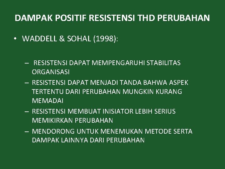 DAMPAK POSITIF RESISTENSI THD PERUBAHAN • WADDELL & SOHAL (1998): – RESISTENSI DAPAT MEMPENGARUHI