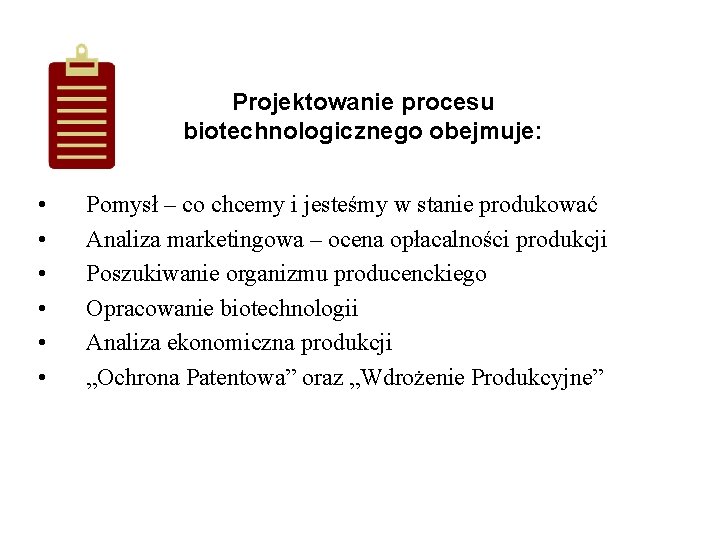 Projektowanie procesu biotechnologicznego obejmuje: • • • Pomysł – co chcemy i jesteśmy w