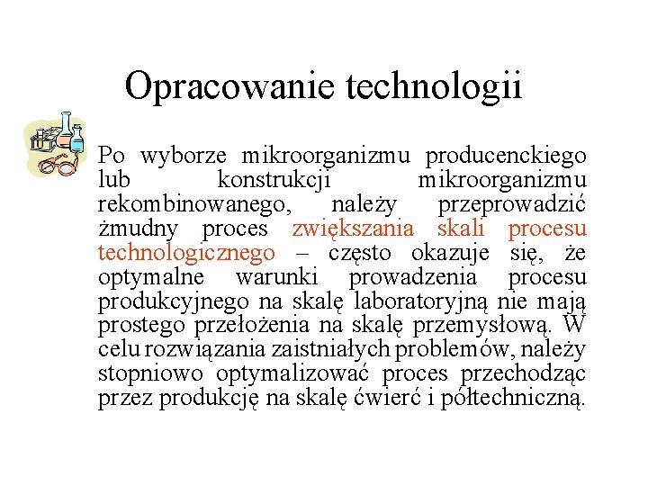 Opracowanie technologii 1. Po wyborze mikroorganizmu producenckiego lub konstrukcji mikroorganizmu rekombinowanego, należy przeprowadzić żmudny