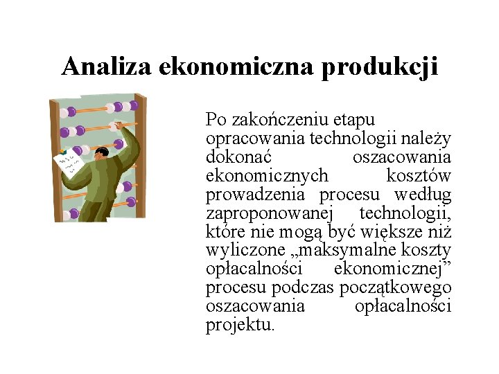 Analiza ekonomiczna produkcji Po zakończeniu etapu opracowania technologii należy dokonać oszacowania ekonomicznych kosztów prowadzenia