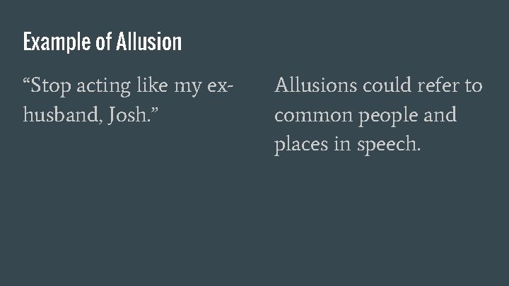 Example of Allusion “Stop acting like my exhusband, Josh. ” Allusions could refer to