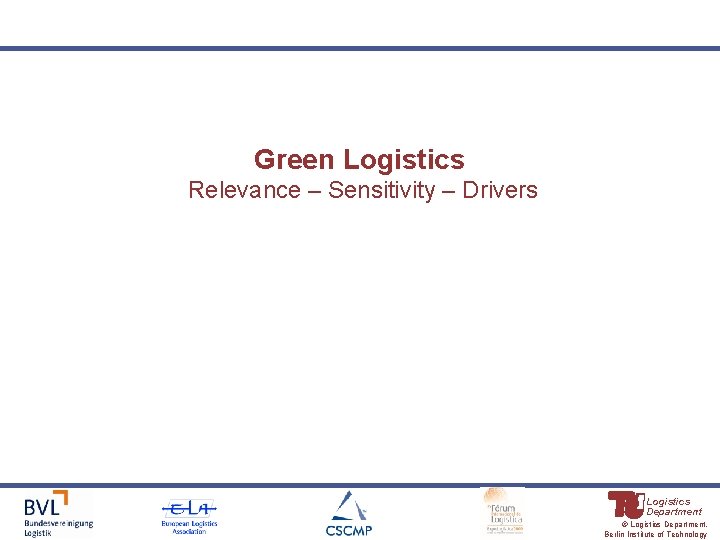 Green Logistics Relevance – Sensitivity – Drivers Logistics Department © Logistics Department, Berlin Institute