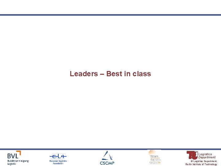 Leaders – Best in class Logistics Department © Logistics Department, Berlin Institute of Technology