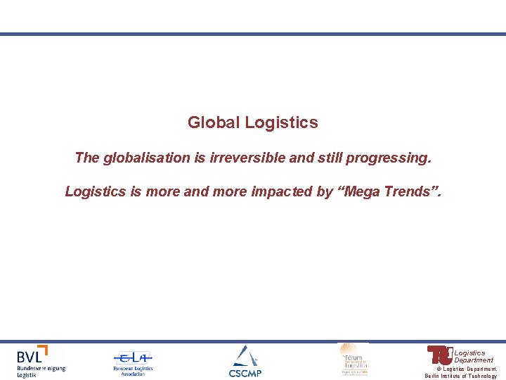 Global Logistics The globalisation is irreversible and still progressing. Logistics is more and more