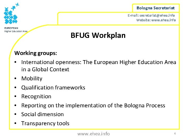 Bologna Secretariat E-mail: secretariat@ehea. info Website: www. ehea. info BFUG Workplan Working groups: •