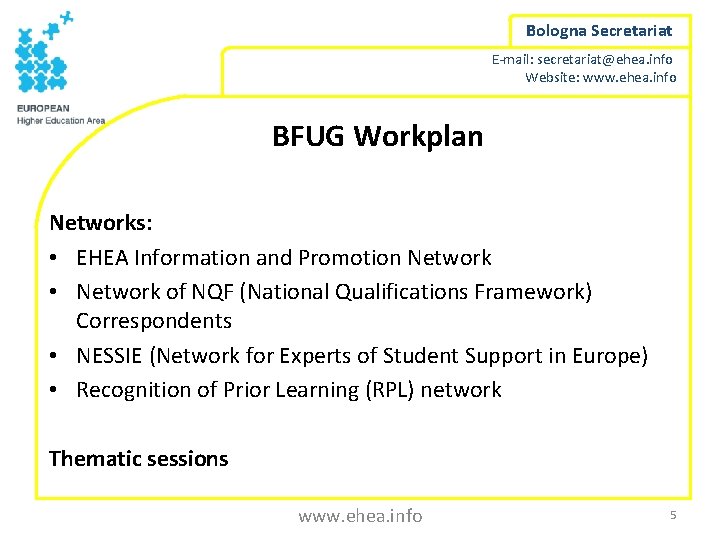 Bologna Secretariat E-mail: secretariat@ehea. info Website: www. ehea. info BFUG Workplan Networks: • EHEA