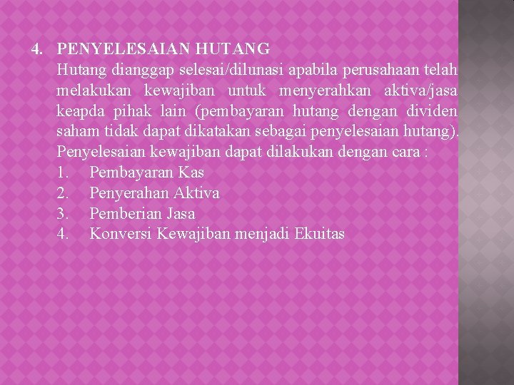4. PENYELESAIAN HUTANG Hutang dianggap selesai/dilunasi apabila perusahaan telah melakukan kewajiban untuk menyerahkan aktiva/jasa