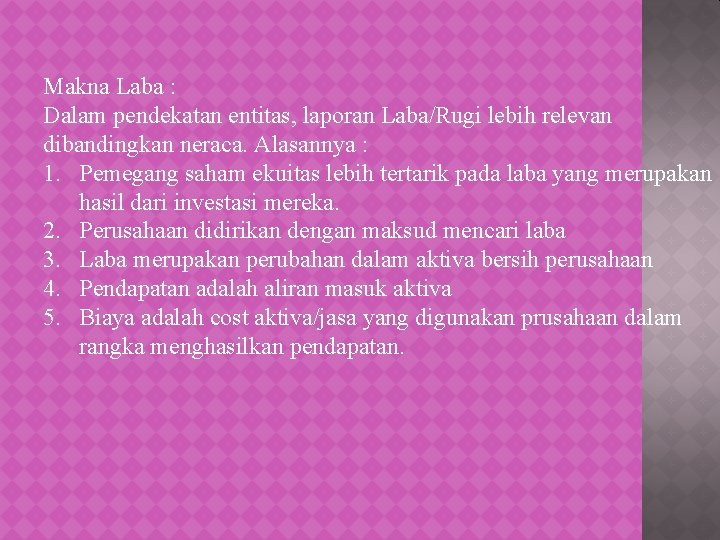 Makna Laba : Dalam pendekatan entitas, laporan Laba/Rugi lebih relevan dibandingkan neraca. Alasannya :