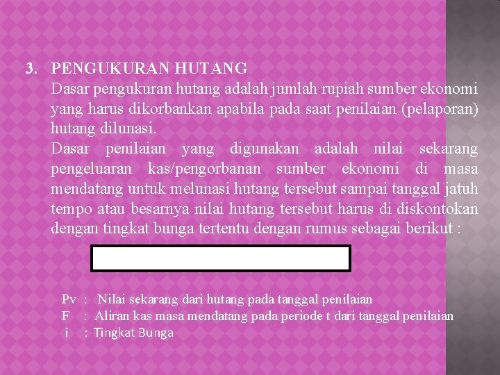 3. PENGUKURAN HUTANG Dasar pengukuran hutang adalah jumlah rupiah sumber ekonomi yang harus dikorbankan