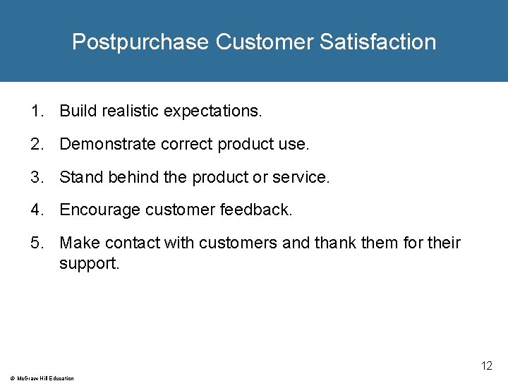 Postpurchase Customer Satisfaction 1. Build realistic expectations. 2. Demonstrate correct product use. 3. Stand