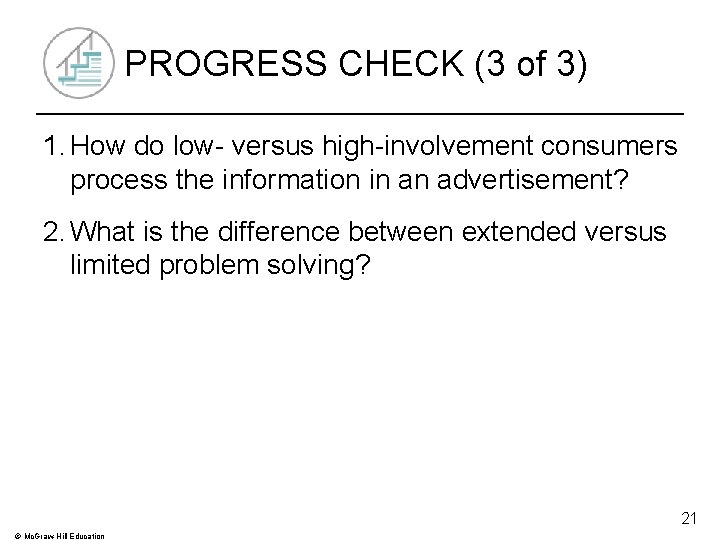 PROGRESS CHECK (3 of 3) 1. How do low- versus high-involvement consumers process the