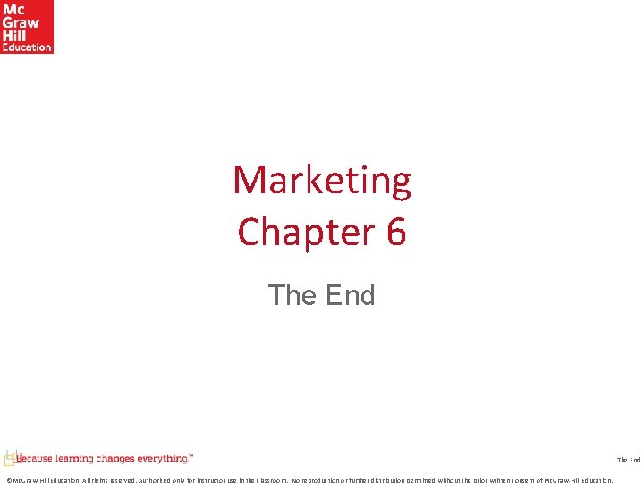 Marketing Chapter 6 The End ©Mc. Graw-Hill Education. All rights reserved. Authorized only for